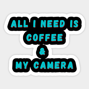 All I Need Is Coffee And My Camera Sticker